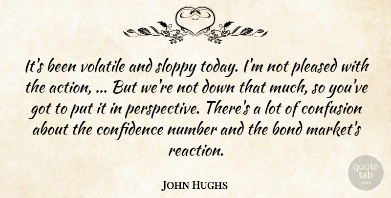 John Hughs Quote About Bond, Confidence, Confusion, Number, Pleased: Its Been Volatile And Sloppy...