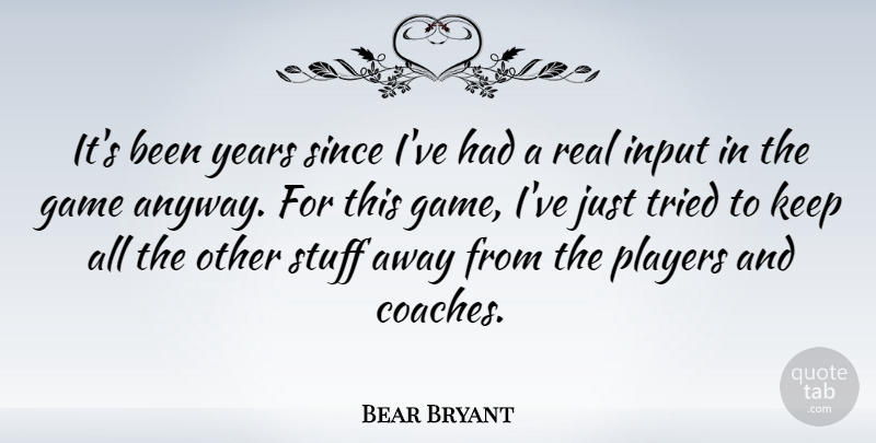 Bear Bryant Quote About Sports, Real, Player: Its Been Years Since Ive...