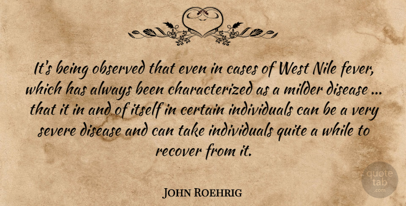 John Roehrig Quote About Cases, Certain, Disease, Itself, Observed: Its Being Observed That Even...