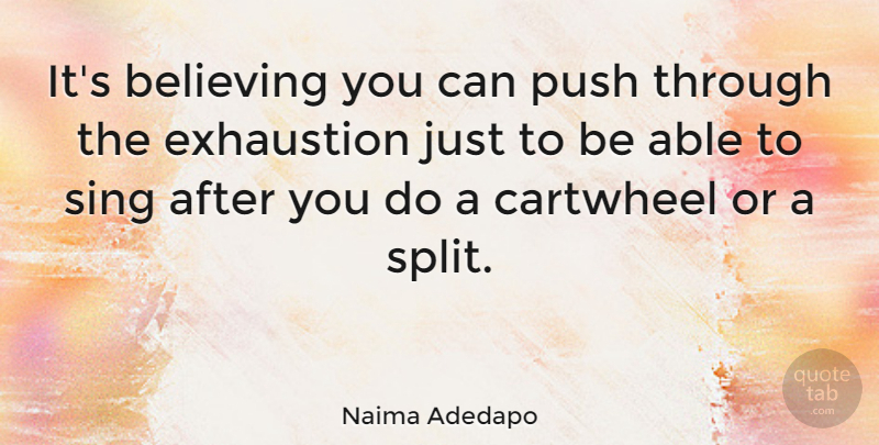 Naima Adedapo Quote About Believe, Splits, Able: Its Believing You Can Push...