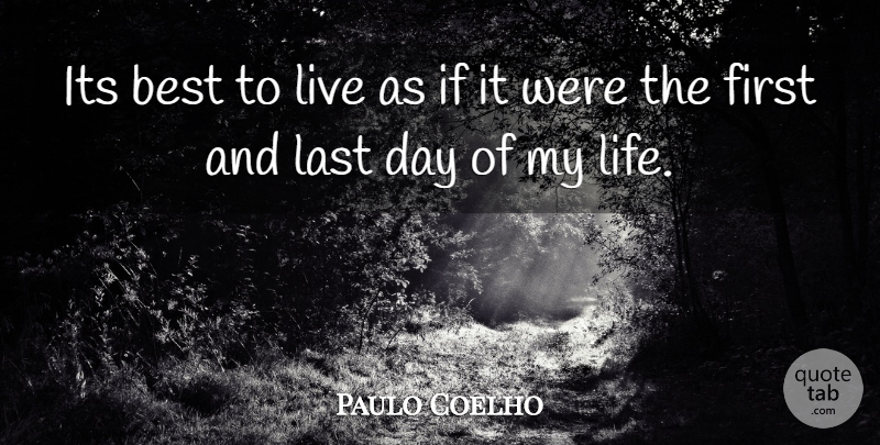 Paulo Coelho Quote About Firsts, Lasts, Last Day: Its Best To Live As...
