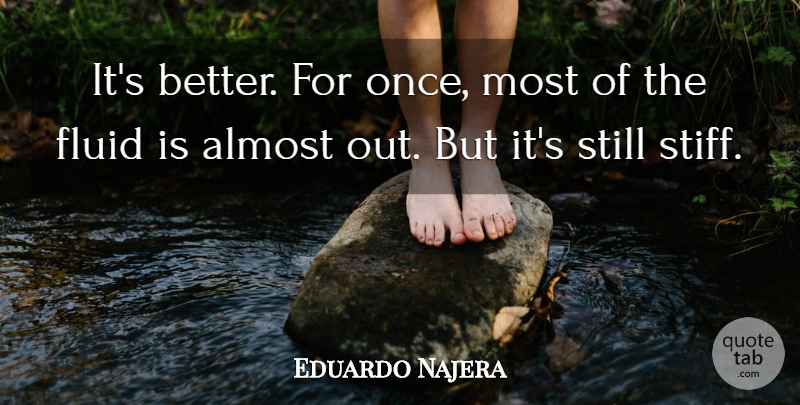 Eduardo Najera Quote About Almost, Fluid: Its Better For Once Most...