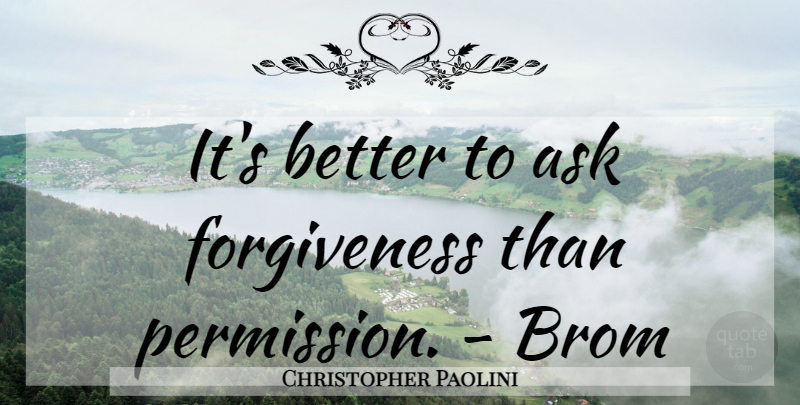 Christopher Paolini Quote About Eragon, Asking For Forgiveness, Permission: Its Better To Ask Forgiveness...