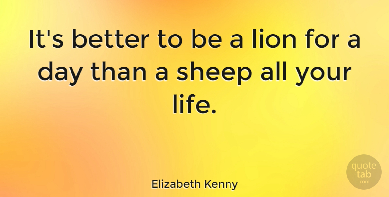 Elizabeth Kenny Quote About Life, Wisdom, Courage: Its Better To Be A...