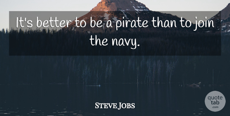 Steve Jobs Quote About Memorable, Best Job, Pirate: Its Better To Be A...