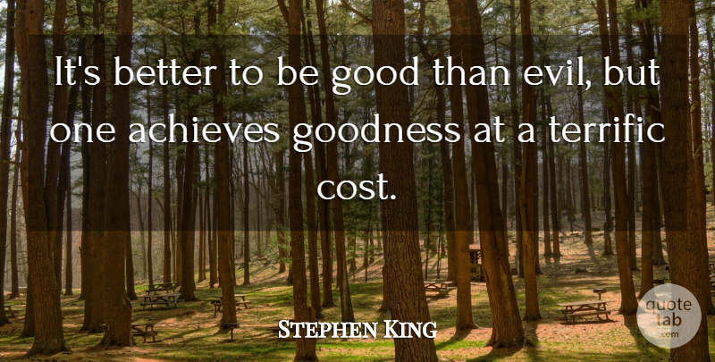Stephen King Quote About Evil, Cost, Achieve: Its Better To Be Good...