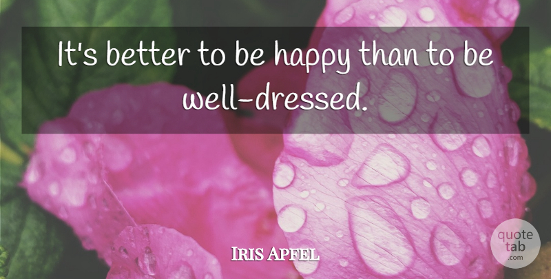 Iris Apfel Quote About undefined: Its Better To Be Happy...