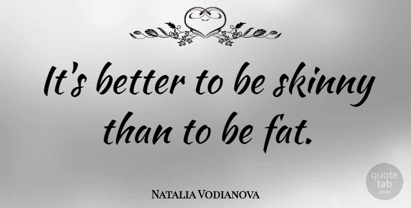 Natalia Vodianova Quote About Skinny, Fats: Its Better To Be Skinny...