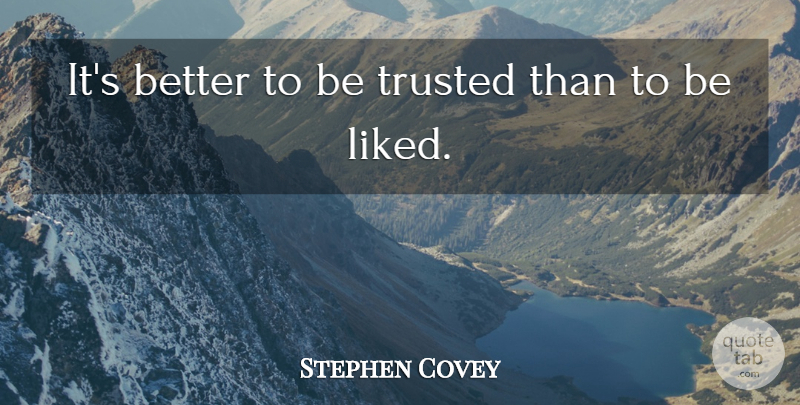 Stephen Covey Quote About Motivational, Trust, Priorities: Its Better To Be Trusted...