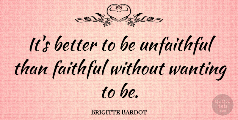 Brigitte Bardot Quote About French Actress, Wanting: Its Better To Be Unfaithful...