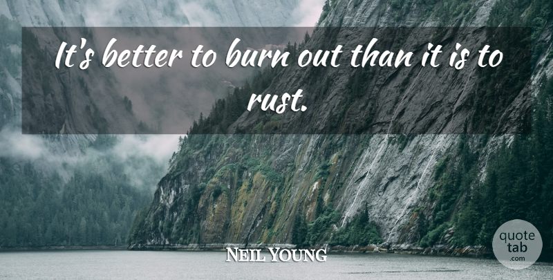 Neil Young Quote About Burn, Canadian Musician: Its Better To Burn Out...
