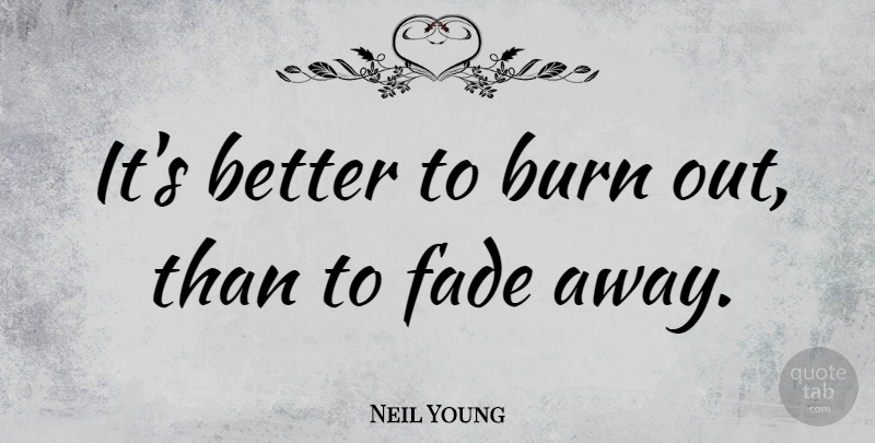 Neil Young Quote About Death, Running, Believe: Its Better To Burn Out...