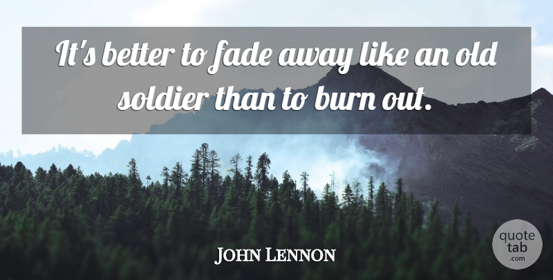 John Lennon Quote About Love, Life, Happiness: Its Better To Fade Away...