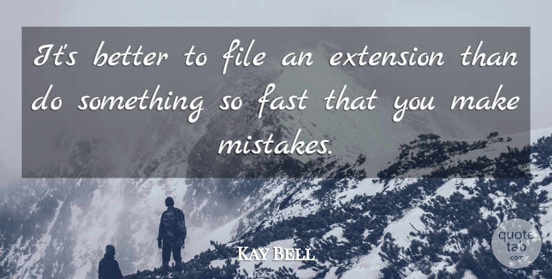 Kay Bell Quote About Extension, Fast, File, Mistakes: Its Better To File An...