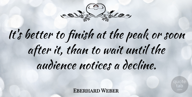 Eberhard Weber Quote About Waiting, Decline, Audience: Its Better To Finish At...