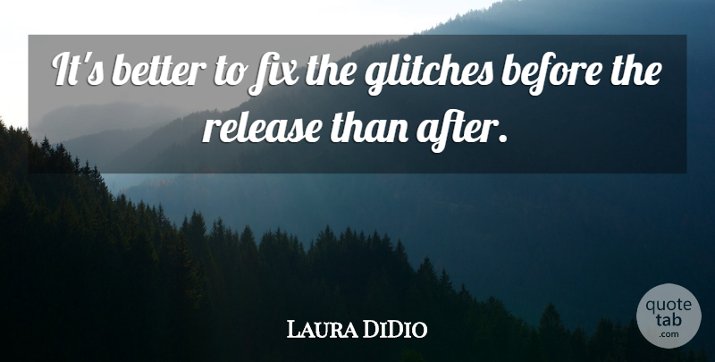 Laura DiDio Quote About Fix, Release: Its Better To Fix The...