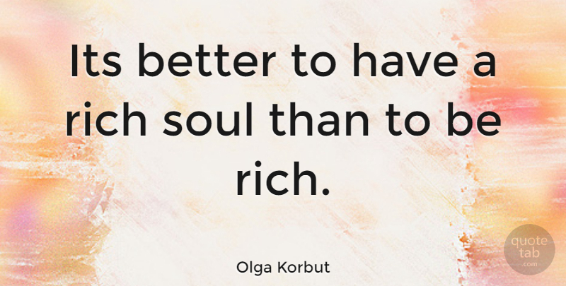 Olga Korbut Quote About Soul, Rich: Its Better To Have A...