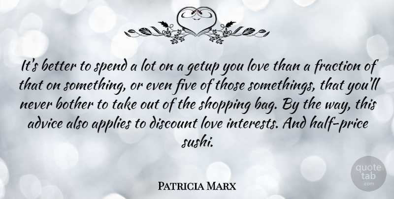 Patricia Marx Quote About Applies, Bother, Discount, Five, Fraction: Its Better To Spend A...