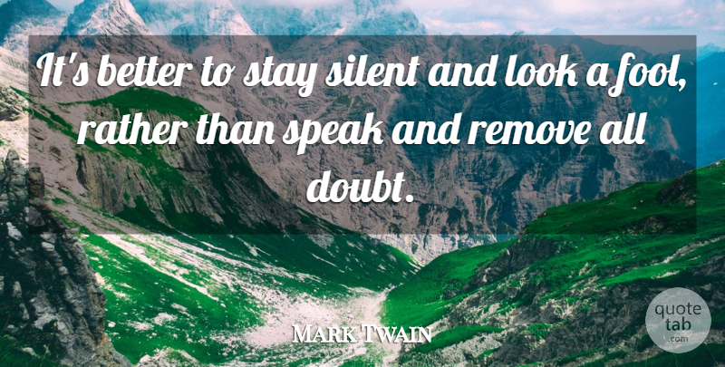 Mark Twain Quote About Doubt, Rather, Remove, Silent, Speak: Its Better To Stay Silent...