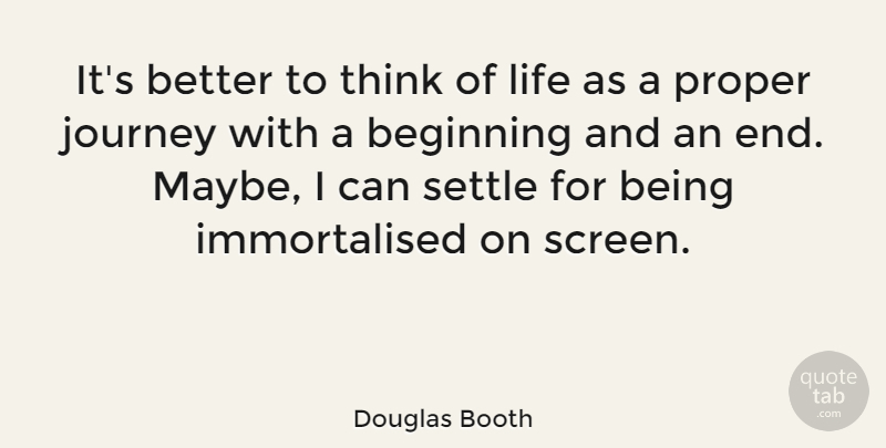 Douglas Booth Quote About Thinking, Journey, Settling: Its Better To Think Of...
