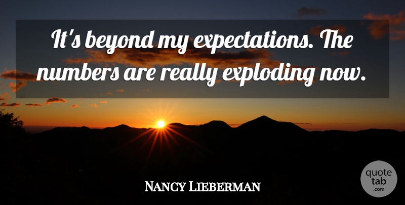 Nancy Lieberman Quote About Beyond, Exploding, Numbers: Its Beyond My Expectations The...