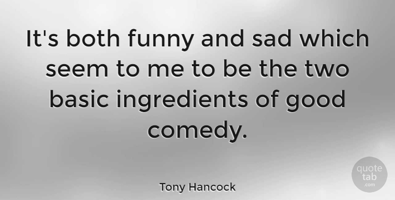 Tony Hancock Quote About Two, Ingredients, Comedy: Its Both Funny And Sad...