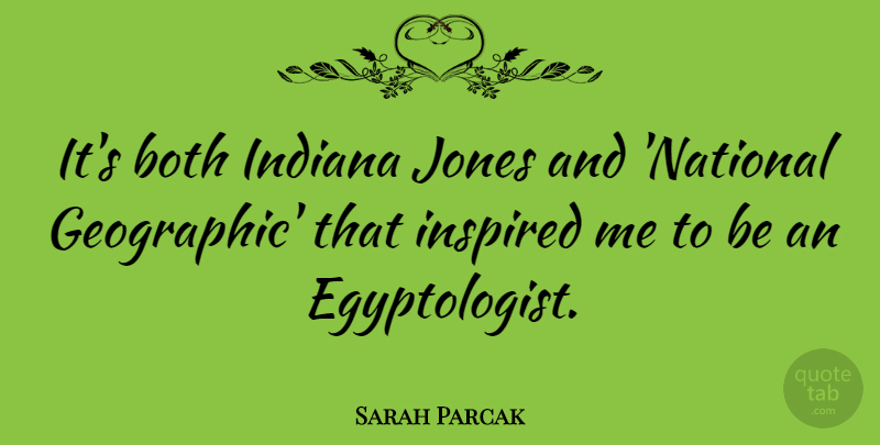 Sarah Parcak Quote About Both, Jones: Its Both Indiana Jones And...