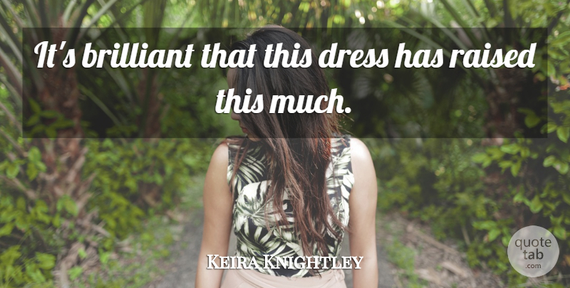 Keira Knightley Quote About Brilliant, Dress, Raised: Its Brilliant That This Dress...