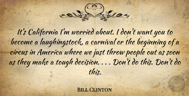 Bill Clinton Quote About America, Beginning, California, Carnival, Circus: Its California Im Worried About...