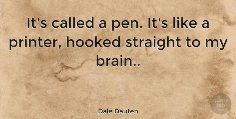 Dale Dauten Quote About Business, Brain, Printer: Its Called A Pen Its...