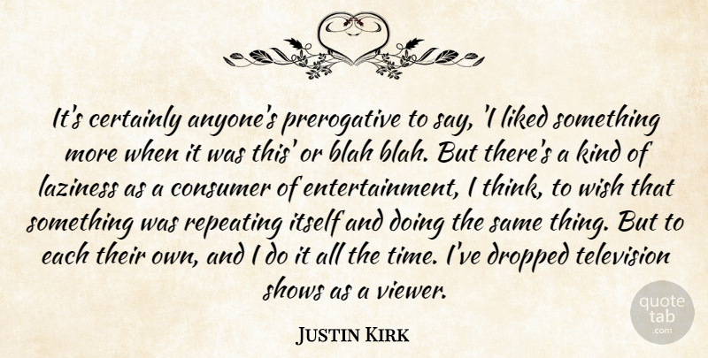 Justin Kirk Quote About Thinking, Wish, Television: Its Certainly Anyones Prerogative To...