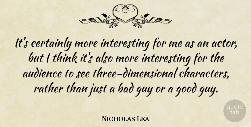 Nicholas Lea Quote About Character, Thinking, Interesting: Its Certainly More Interesting For...