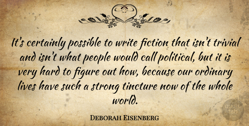 Deborah Eisenberg Quote About Call, Certainly, Figure, Hard, Lives: Its Certainly Possible To Write...