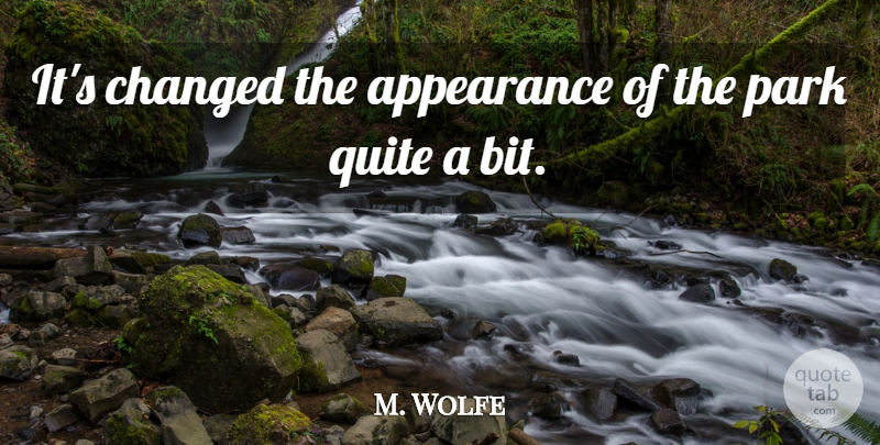M. Wolfe Quote About Appearance, Changed, Park, Quite: Its Changed The Appearance Of...