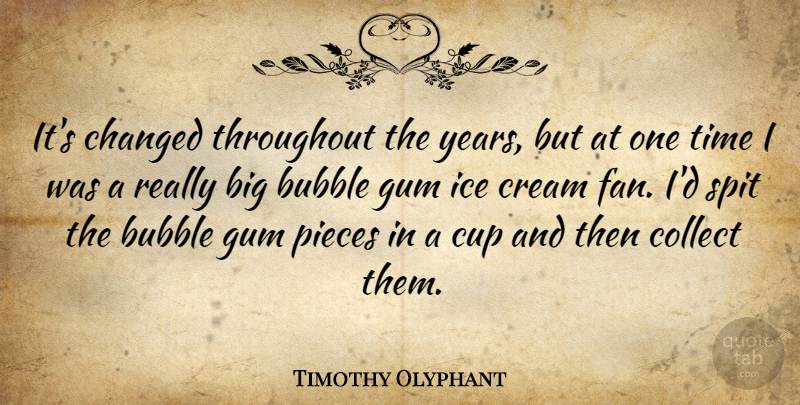 Timothy Olyphant Quote About Years, Ice, Pieces: Its Changed Throughout The Years...