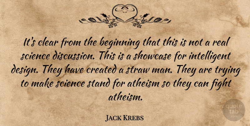 Jack Krebs Quote About Atheism, Beginning, Clear, Created, Fight: Its Clear From The Beginning...