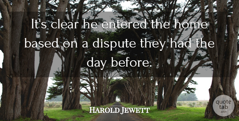Harold Jewett Quote About Based, Clear, Dispute, Entered, Home: Its Clear He Entered The...