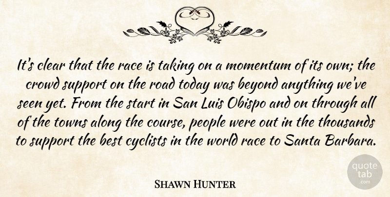 Shawn Hunter Quote About Along, Best, Beyond, Clear, Crowd: Its Clear That The Race...