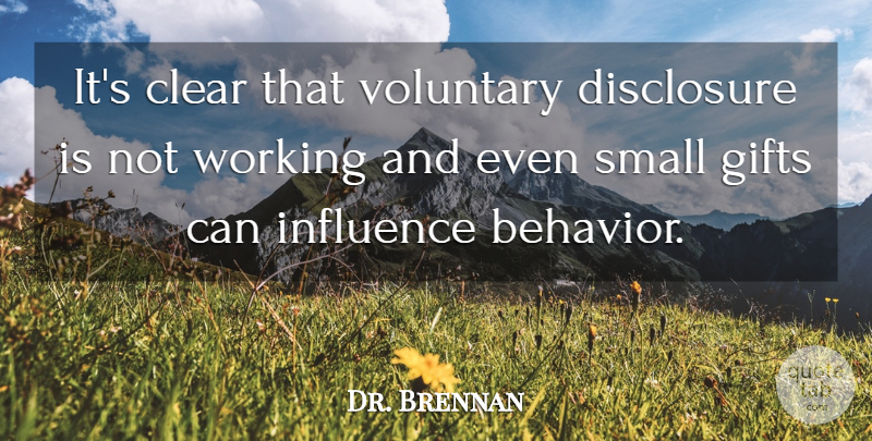 Dr. Brennan Quote About Behavior, Clear, Disclosure, Gifts, Influence: Its Clear That Voluntary Disclosure...