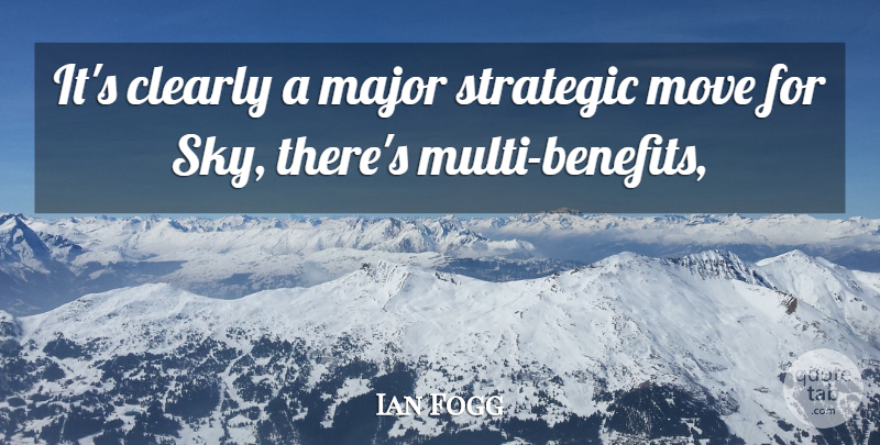 Ian Fogg Quote About Clearly, Major, Move, Strategic: Its Clearly A Major Strategic...