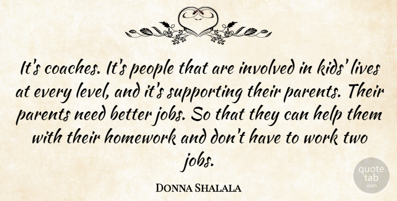 Donna Shalala Quote About Homework, Involved, Lives, People, Supporting: Its Coaches Its People That...