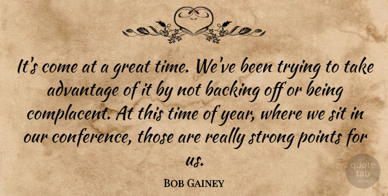 Bob Gainey Quote About Advantage, Backing, Great, Points, Sit: Its Come At A Great...