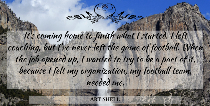 Art Shell Quote About Coming, Felt, Finish, Football, Game: Its Coming Home To Finish...