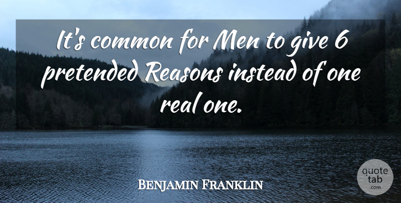 Benjamin Franklin Quote About Common, Instead, Men, Pretended, Reasons: Its Common For Men To...