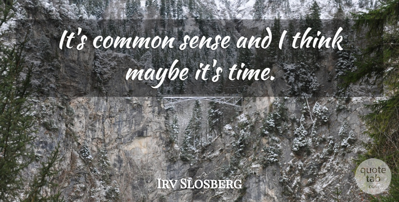 Irv Slosberg Quote About Common, Maybe: Its Common Sense And I...
