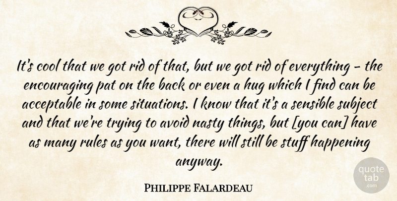Philippe Falardeau Quote About Hug, Trying, Want: Its Cool That We Got...
