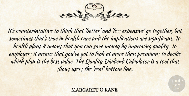 Margaret O'Kane Quote About Best, Bottom, Calculator, Care, Decide: Its Counterintuitive To Think That...