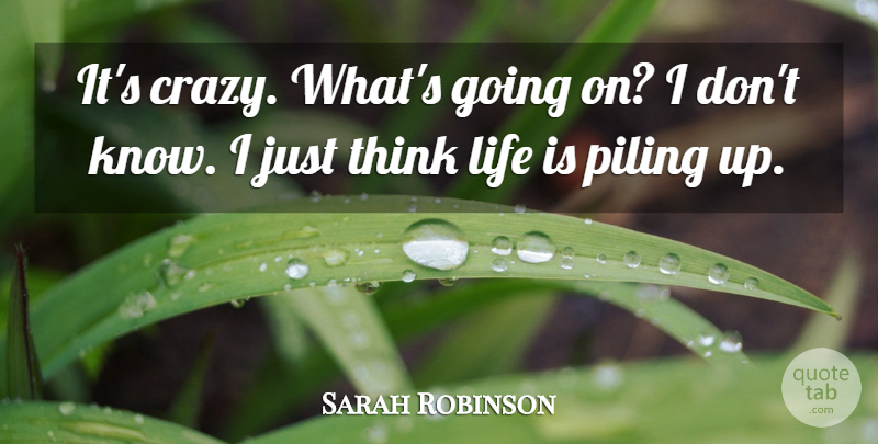 Sarah Robinson Quote About Life: Its Crazy Whats Going On...