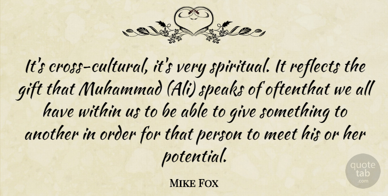 Mike Fox Quote About Gift, Meet, Muhammad, Order, Reflects: Its Cross Cultural Its Very...