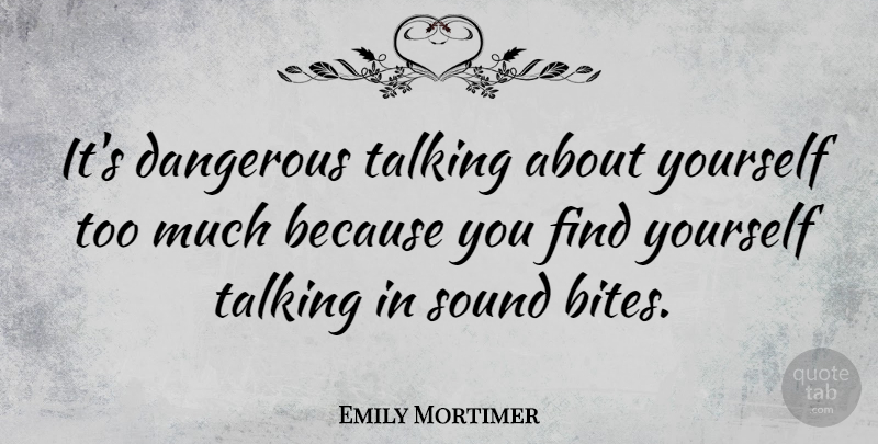 Emily Mortimer Quote About Talking, Finding Yourself, Too Much: Its Dangerous Talking About Yourself...